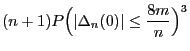 $\displaystyle (n+1) P\Bigl(\vert\Delta_n(0)\vert\le
\frac{8m}{n}\Bigr)^3$