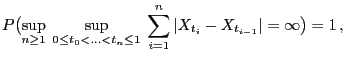 $\displaystyle P\bigl(\sup_{n\ge 1}\; \sup_{0\le t_0<\ldots<t_n\le 1 }\;\sum_{i=1}^n\vert X_{t_i}-X_{t_{i-1}}\vert=\infty\bigr)=1 ,$