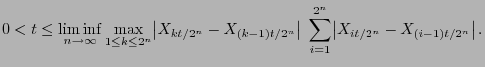 $\displaystyle 0<t\le \liminf_{n\to\infty}\max_{1\le k\le 2^n} \bigl\vert X_{k t...
...r\vert\;\sum_{i=1}^{2^n} \bigl\vert X_{i t/2^n} -
X_{(i-1)t/2^n}\bigr\vert  .
$