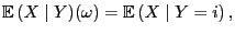 $\displaystyle {\mathbb{E} }(X\mid Y)(\omega)={\mathbb{E} }(X\mid Y=i) ,
$