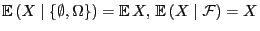 $ {\mathbb{E} }(X\mid\{\emptyset,\Omega\})={\mathbb{E} }X, {\mathbb{E} }(X\mid\mathcal{F})=X$