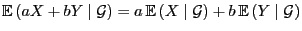 $ {\mathbb{E} }(aX+bY\mid\mathcal{G})=a {\mathbb{E} }(X\mid\mathcal{G})+b {\mathbb{E} }(Y\mid\mathcal{G})$