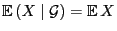 $ {\mathbb{E} }(X\mid\mathcal{G})={\mathbb{E} }X$