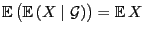 $ {\mathbb{E} }\bigl({\mathbb{E} }(X\mid\mathcal{G})\bigr)={\mathbb{E} }X$