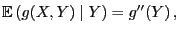 $\displaystyle {\mathbb{E} }(g(X,Y)\mid Y)=g^{\prime\prime}(Y) ,$