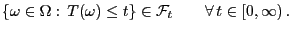 $\displaystyle \{\omega\in\Omega:  T(\omega)\le t\}\in\mathcal{F}_t\qquad\forall  t\in[0,\infty) .$