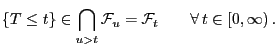 $\displaystyle \{T\le t\}\in\bigcap_{u> t} \mathcal{F}_u=\mathcal{F}_t\qquad\forall 
t\in[0,\infty) .
$