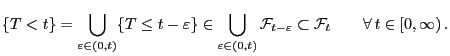 $\displaystyle \{T<t\}=\bigcup_{\varepsilon\in(0,t)}\{T\le t-\varepsilon\}\in
\b...
...athcal{F}_{t-\varepsilon}\subset\mathcal{F}_t\qquad\forall 
t\in[0,\infty) .
$