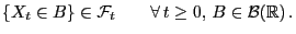 $\displaystyle \{X_t\in B\}\in\mathcal{F}_t\qquad \forall t\ge 0, B\in\mathcal{B}(\mathbb{R}) .$