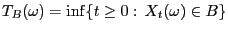 $ T_B(\omega)=\inf\{t\ge 0:  X_t(\omega)\in B\}$