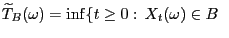 $\displaystyle \widetilde T_B(\omega)=\inf\{t\ge0: X_t(\omega)\in
B\;\;$