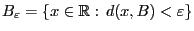 $ B_\varepsilon=\{x\in\mathbb{R}: d(x,B)<\varepsilon\}$