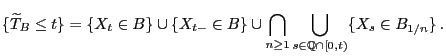 $\displaystyle \{\widetilde T_B\le t\}=\{X_t\in B\}\cup\{X_{t-}\in
B\}\cup\bigcap_{n\ge 1}\bigcup_{s\in\mathbb{Q}\cap[0,t)}\{X_s\in
B_{1/n}\} .
$