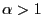 $ \alpha>1$
