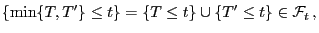 $\displaystyle \{\min\{T,T^\prime\}\le t\}=\{T\le t\}\cup\{T^\prime\le
t\}\in\mathcal{F}_t ,
$