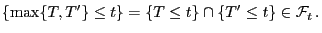 $\displaystyle \{\max\{T,T^\prime\}\le t\}=\{T\le t\}\cap\{T^\prime\le
t\}\in\mathcal{F}_t .
$