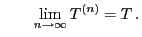 $\displaystyle \qquad \lim_{n\to\infty} T^{(n)}=T .$