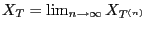 $ X_T=\lim_{n\to\infty} X_{T^{(n)}}$