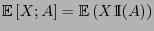 $ {\mathbb{E} }[X;A]={\mathbb{E} }(X{1\hspace{-1mm}{\rm I}}(A))$