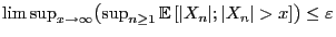 $ \limsup_{x\to\infty}\bigl(\sup_{n\ge 1}
{\mathbb{E} }[\vert X_n\vert; \vert X_n\vert>x]\bigr)\le\varepsilon$