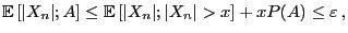 $\displaystyle {\mathbb{E} }[\vert X_n\vert;A]\le{\mathbb{E} }[\vert X_n\vert;\vert X_n\vert>x]+xP(A)\le\varepsilon ,
$