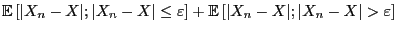 $\displaystyle {\mathbb{E} }[\vert X_n-X\vert;\vert X_n-X\vert\le\varepsilon]
+{\mathbb{E} }[\vert X_n-X\vert;\vert X_n-X\vert>\varepsilon]$