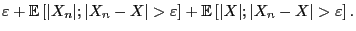 $\displaystyle \varepsilon+{\mathbb{E} }[\vert X_n\vert;\vert X_n-X\vert>\varepsilon]
+{\mathbb{E} }[\vert X\vert;\vert X_n-X\vert>\varepsilon] .$