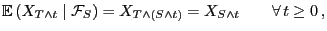 $\displaystyle {\mathbb{E} }(X_{T\land t} \mid \mathcal{F}_S) = X_{T\wedge(S\wedge t)}=X_{S\wedge
t}\qquad\forall t\ge 0 ,
$