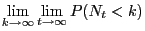 $\displaystyle \lim\limits_{k\to\infty}\lim\limits_{t\to\infty}P(N_t<k)$