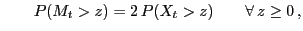 $\displaystyle \qquad P( M_t>
z)=2 P(X_t>z) \qquad\forall z\ge 0 ,
$