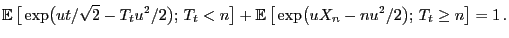 $\displaystyle {\mathbb{E} }\bigl[ \exp\bigl(ut/\sqrt{2}-T_tu^2/2\bigr); T_t<n\bigr] +{\mathbb{E} }\bigl[ \exp\bigl(u X_n-nu^2/2\bigr); T_t\ge n\bigr] =1 .$