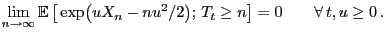 $\displaystyle \lim_{n\to\infty} {\mathbb{E} }\bigl[ \exp\bigl(u
X_n-nu^2/2\bigr); T_t\ge n\bigr]=0\qquad\forall t,u\ge 0 .
$