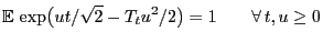 $\displaystyle {\mathbb{E} }\exp\bigl(u t/\sqrt{2}-T_tu^2/2\bigr)=1\qquad\forall t,u\ge 0
$