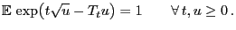 $\displaystyle {\mathbb{E} }\exp\bigl(t\sqrt{u}-T_tu\bigr)=1\qquad\forall t,u\ge 0 .
$