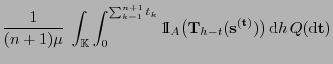 $\displaystyle \frac{1}{(n+1)\mu}\;\int_{\mathbb{K}}\int_0^{\sum_{k=1}^{n+1} {t_...
...}_{h-t} ({\mathbf{s}}^{({\mathbf{t}})})\bigr) {\rm d}h Q({\rm d}{\mathbf{t}})$