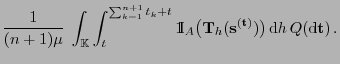 $\displaystyle \frac{1}{(n+1)\mu}\;\int_{\mathbb{K}}\int_t^{\sum_{k=1}^{n+1}
{t_...
...}}_h ({\mathbf{s}}^{({\mathbf{t}})})\bigr) {\rm d}h Q({\rm d}{\mathbf{t}}) .$