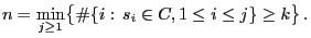 $\displaystyle n=\min_{j\ge 1}\bigl\{\char93 \{i: s_i\in C, 1\le i\le j\}\ge
k\bigr\} .
$