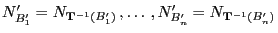 $\displaystyle N^\prime_{B_1^\prime} =N_{{\mathbf{T}}^{-1}(B_1^\prime)} ,\ldots ,
N^\prime_{B_n^\prime} =N_{{\mathbf{T}}^{-1}(B_n^\prime)}
$