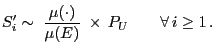 $\displaystyle S_i^\prime\sim \;\frac{\mu(\cdot)}{\mu(E)}\;\times 
P_U\qquad\forall i\ge 1 .
$