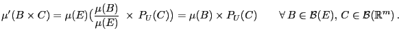 $\displaystyle \mu^\prime(B\times
C)=\mu(E)\bigl(\frac{\mu(B)}{\mu(E)}\;\times ...
...mes
P_U(C)\qquad\forall B\in\mathcal{B}(E), C\in\mathcal{B}(\mathbb{R}^m) .
$