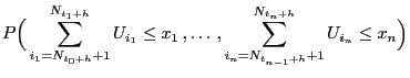 $\displaystyle {P\Big(\sum_{i_1=N_{t_0+h}+1}^{N_{t_1+h}}U_{i_1}\le
x_1 ,\ldots ,
\sum_{i_n=N_{t_{n-1}+h}+1}^{N_{t_n+h}}U_{i_n}\le x_n\Big)}$