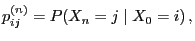 $\displaystyle p_{ij}^{(n)}=P(X_n=j\mid X_0=i) ,$