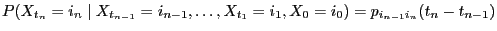 $\displaystyle P(X_{t_n}=i_n\mid X_{t_{n-1}}=i_{n-1},\ldots,X_{t_1}=i_1,X_0=i_0) = p_{i_{n-1}i_n}(t_n-t_{n-1})$