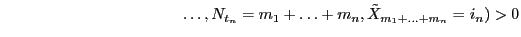 $\displaystyle \hspace{4cm}\ldots, N_{t_n}=m_1+\ldots+m_n,\tilde
X_{m_1+\ldots+m_n}=i_n)>0$