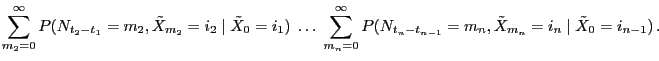 $\displaystyle \sum_{m_2=0}^\infty P(N_{t_2-t_1}=m_2,\tilde X_{m_2}=i_2\mid
\til...
...n=0}^\infty
P(N_{t_n-t_{n-1}}=m_n,\tilde X_{m_n}=i_n\mid \tilde
X_0=i_{n-1}) .$