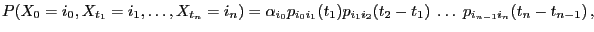 $\displaystyle P(X_0=i_0,X_{t_1}=i_1,\ldots,X_{t_n}=i_n)=\alpha_{i_0}p_{i_0i_1}(t_1)p_{i_1i_2}(t_2-t_1) \;\ldots\;p_{i_{n-1}i_n}(t_n-t_{n-1}) ,$