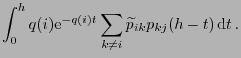 $\displaystyle \int_0^hq(i){\rm e}^{-q(i)t}\sum_{k\neq i}\widetilde p_{ik}
p_{kj}(h-t)  {\rm d}t .$