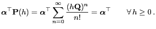 $\displaystyle {\boldsymbol{\alpha}}^\top{\mathbf{P}}(h)={\boldsymbol{\alpha}}^\...
...ac{(h{\mathbf{Q}})^n}{n!}
={\boldsymbol{\alpha}}^\top\qquad\forall  h\ge 0 .
$