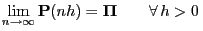 $\displaystyle \lim_{n\to\infty}{\mathbf{P}}(nh)={\boldsymbol{\Pi}}\qquad\forall h>0 
$