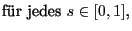 $\displaystyle \mbox{fr jedes $s\in[0,1]$,}$